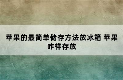 苹果的最简单储存方法放冰箱 苹果咋样存放